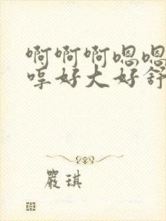 啊啊啊嗯嗯啊嗯哼好大好舒服嗯嗯……男男