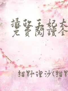 摄政王妃太嚣张免费阅读全文小说