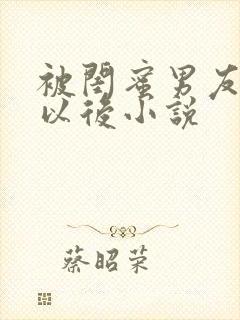 被闺蜜男友上错以后小说