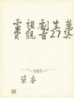 电视剧生万物免费观看27集视频