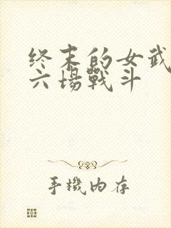 终末的女武神第六场战斗