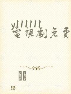 y111111电视剧免费观看全集高清