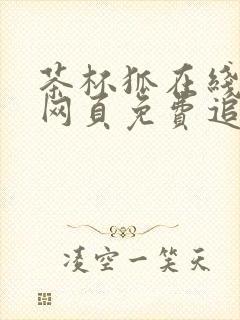 茶杯狐在线追剧网页免费追剧