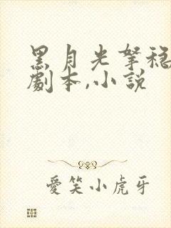 黑月光拿稳be剧本,小说