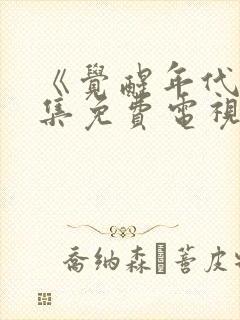 《觉醒年代》全集免费电视剧