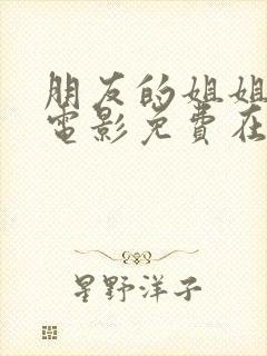 朋友的姐姐韩国电影免费在线观看