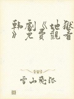 韩剧《地狱狂欢》免费观看中文版