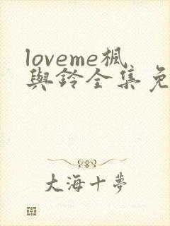 loveme枫与铃全集免费观看