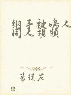 纲手被鸣人爆操同人视频