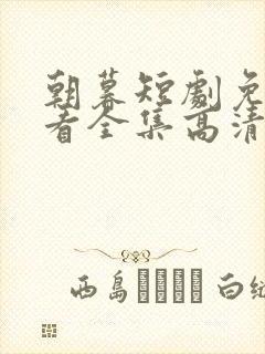 朝暮短剧免费观看全集高清