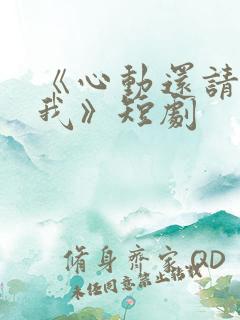 《心动还请告诉我》短剧