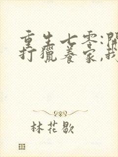 重生七零:开局打猎养家,我把妻女宠