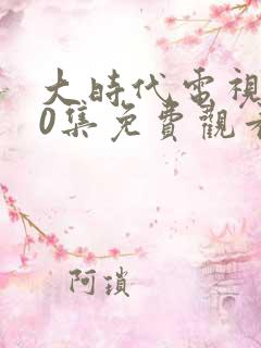 大时代电视剧40集免费观看