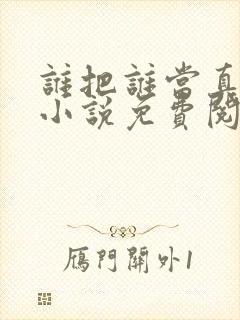 谁把谁当真全文小说免费阅读未删减