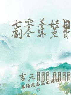 七零养娃日常短剧全集免费