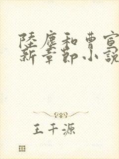 陆尘和曹宣妃最新章节小说