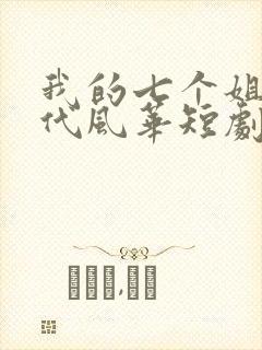 我的七个姐姐绝代风华短剧在哪里免费看