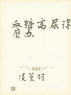 血糖高尿得多怎么办