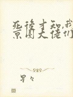 死后才知,我是京圈大佬们的白月光