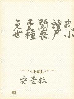 免费阅读我在末世种丧尸小说