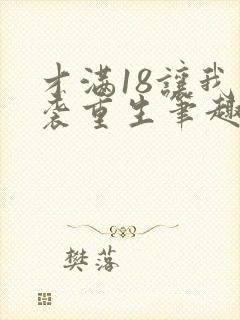 才满18让我逆袭重生笔趣阁