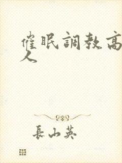 催眠调教高冷美人