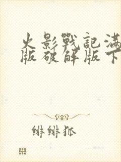 火影战记满人物版破解版下载