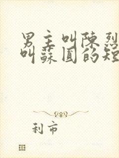 男主叫陈烈女主叫苏圆的短剧