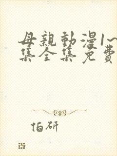 母亲动漫1~6集全集免费