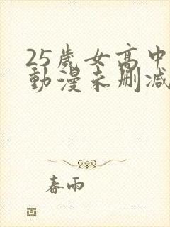 25岁女高中生动漫未删减版