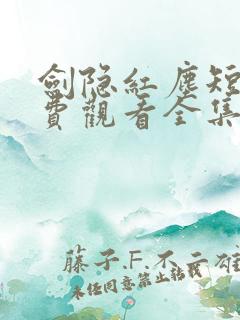 剑隐红尘短剧免费观看全集高清