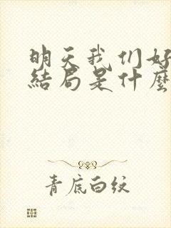 明天我们好好过结局是什么