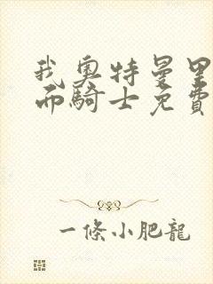 我奥特曼里的假面骑士免费阅读