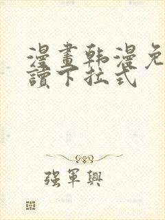 漫画韩漫免费阅读下拉式