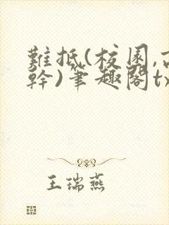 难抵(校园,高干)笔趣阁txt男男