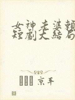 女神老婆赖上我短剧大结局