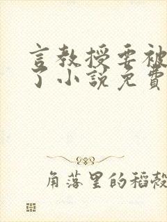 言教授要被撞伤了小说免费阅读