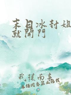 末日冰封姐姐们就开门