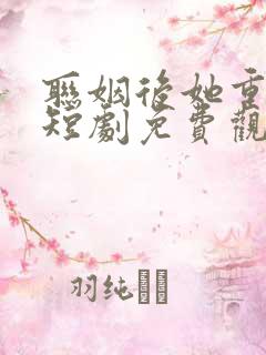 联姻后她重生了短剧免费观看