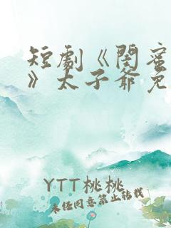 短剧《闺蜜往事》太子爷免费观看