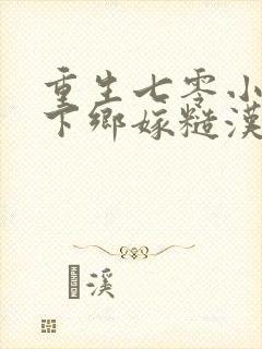 重生七零小知青下乡嫁糙汉