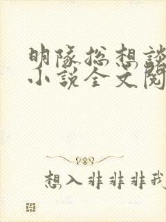 明队总想谈恋爱小说全文阅读