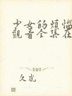 少女的烦恼免费观看全集在线观看高清