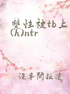 双性被tb上瘾(h)ntr