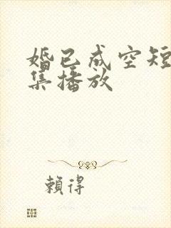 婚已成空短剧全集播放