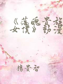 《落魄贵族成为女仆》动漫免费观看