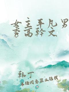 女主平凡男主优秀高干文