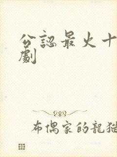 公认最火十部短剧