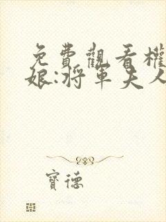 免费观看权宠娇娘:将军夫人惹不得