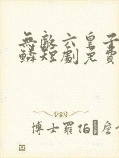 无敌六皇子李龙鳞短剧免费观看